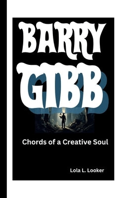 Barry Gibb: Chords of a Creative Soul by L. Looker, Lola