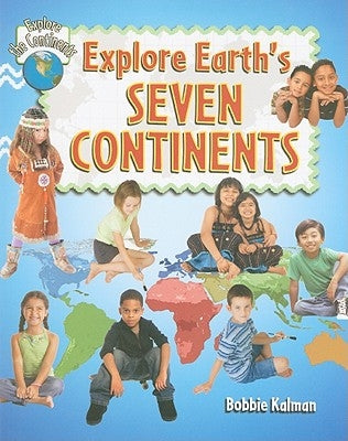 Explore Earth's Seven Continents by Kalman, Bobbie