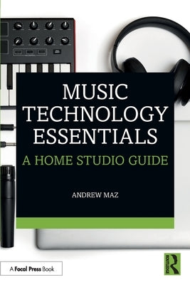 Music Technology Essentials: A Home Studio Guide by Maz, Andrew