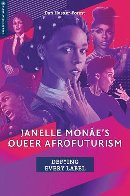 Janelle Monáe's Queer Afrofuturism: Defying Every Label by Hassler-Forest, Dan