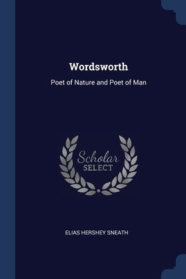 Wordsworth: Poet of Nature and Poet of Man by Sneath, Elias Hershey