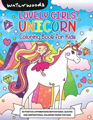 Lovely Girls Unicorn Coloring Book: 50 Positive Affirmation and Motivational Quotes Coloring Pages for Kids by Waterwoods Media