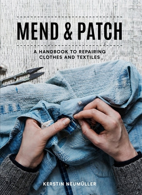 Mend & Patch: A Handbook to Repairing Clothes and Textiles by Neumüller, Kerstin