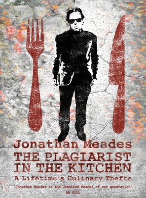 The Plagiarist in the Kitchen: A Lifetime's Culinary Thefts by Meades, Jonathan