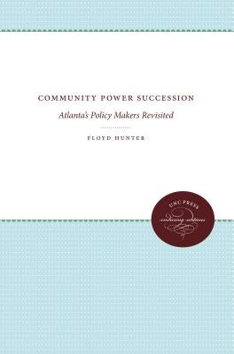 Community Power Succession: Atlanta's Policy Makers Revisited by Hunter, Floyd