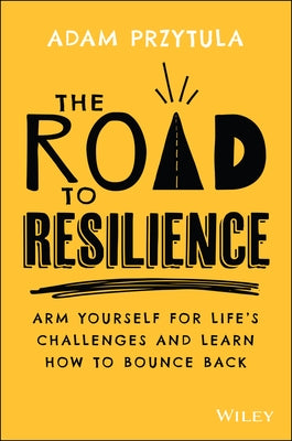 The Road to Resilience: Arm Yourself for Life's Challenges and Learn How to Bounce Back by Przytula, Adam