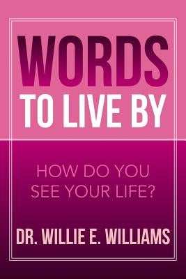 Words to Live by: How Do You See Your Life? by Williams, Willie E.