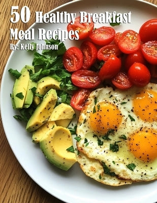 50 Healthy Breakfast Meal Recipes by Johnson, Kelly