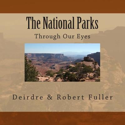 The National Parks: Through Our Eyes by Fuller, Robert C.