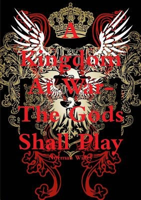 A Kingdom At War-The God's Shall Play by Willey, Norman