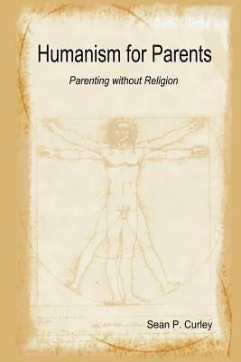 Humanism for Parents: Parenting Without Religion by Curley, Sean