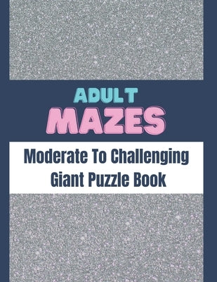 Adult Mazes Moderate To Challenging Giant Puzzle Book: Big Maze Book Puzzlers for Adults by Fleming, Anthony