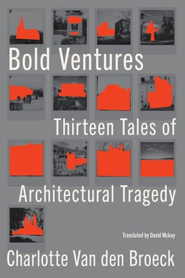 Bold Ventures: Thirteen Tales of Architectural Tragedy by Van Den Broeck, Charlotte