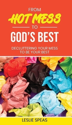 From Hot Mess to God's Best by Speas, Leslie