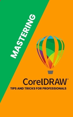 Mastering Corel Draw: Tips and Tricks for Professionals by Öntürk, Atilla