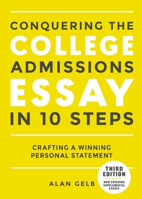 Conquering the College Admissions Essay in 10 Steps, Third Edition: Crafting a Winning Personal Statement by Gelb, Alan