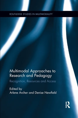 Multimodal Approaches to Research and Pedagogy: Recognition, Resources, and Access by Archer, Arlene