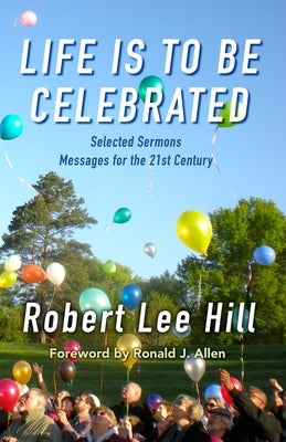 Life is to Be Celebrated: Messages for the 21st Century by Hill, Robert Lee