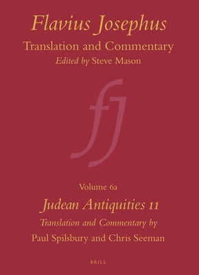 Flavius Josephus: Translation and Commentary, Volume 6a: Judean Antiquities 11 by Spilsbury