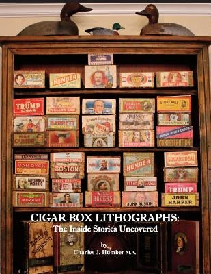 Cigar Box Lithographs: The Inside Stories Uncovered by Humber, Charles J.