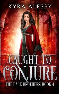 Caught to Conjure: A Reverse Harem Enemies to Lovers Dark Romance (The Dark Brothers Book 4) by Alessy, Kyra