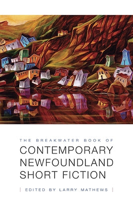 The Breakwater Book of Contemporary Newfoundland Short Fiction by Mathews, Larry