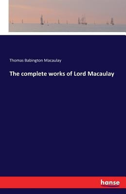 The complete works of Lord Macaulay by Macaulay, Thomas Babington