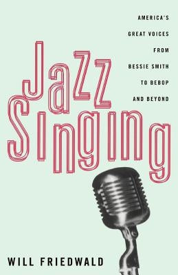 Jazz Singing: America's Great Voices from Bessie Smith to Bebop and Beyond by Friedwald, Will