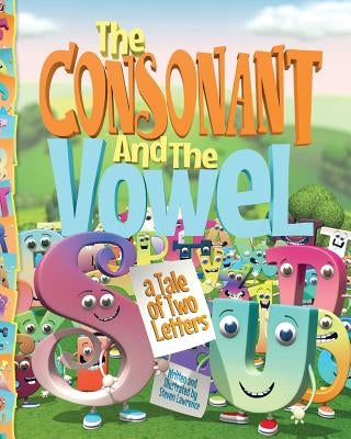 The Consonant and the Vowel: A Tale of Two Letters by Lawrence, Steven