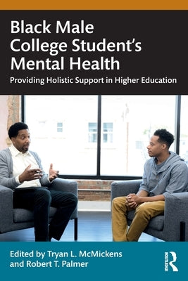 Black Male College Students' Mental Health: Providing Holistic Support in Higher Education by McMickens, Tryan L.