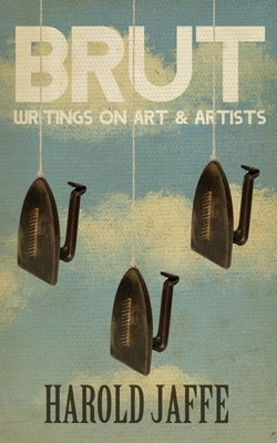 Brut: Writings on Art & Artists by Jaffe, Harold