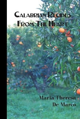 Calabrian Recipes from the Heart by De Marco, Maria Theresa