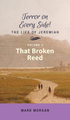 That Broken Reed: Volume 6 of 6 by Morgan, Mark Timothy