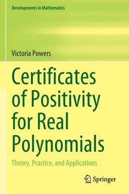 Certificates of Positivity for Real Polynomials: Theory, Practice, and Applications by Powers, Victoria