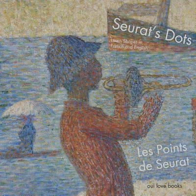 Les Points de Seurat / Seurat's Dots: Learn Shapes in French and English by Seurat, Georges