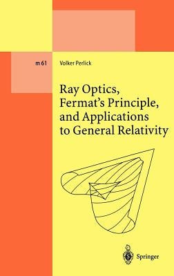 Ray Optics, Fermat's Principle, and Applications to General Relativity by Perlick, Volker