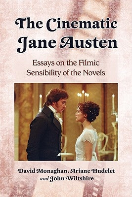 The Cinematic Jane Austen: Essays on the Filmic Sensibility of the Novels by Monaghan, David