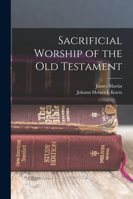 Sacrificial Worship of the Old Testament by Kurtz, Johann Heinrich