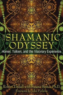 The Shamanic Odyssey: Homer, Tolkien, and the Visionary Experience by Tindall, Robert