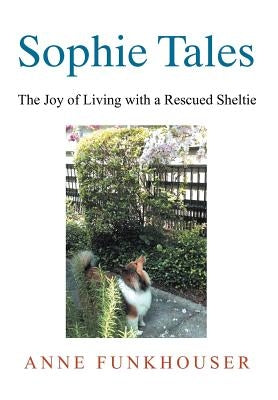 Sophie Tales: The Joy of Living with a Rescued Sheltie by Funkhouser, Anne