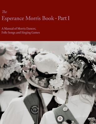 The Esperance Morris Book - Part I - A Manual of Morris Dances, Folk-Songs and Singing Games by Neal, Mary