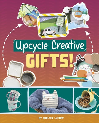 Upcycle Creative Gifts! by Luciow, Chelsey