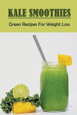 Kale Smoothies: Green Recipes For Weight Loss: Kale Smoothies To Lose Belly Fat Fast by Racz, Charlie