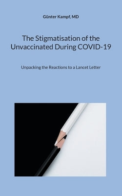 The Stigmatisation of the Unvaccinated During COVID-19: Unpacking the Reactions to a Lancet Letter by Kampf, G?nter