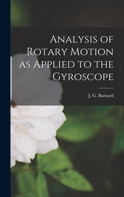 Analysis of Rotary Motion as Applied to the Gyroscope by Barnard, J. G.