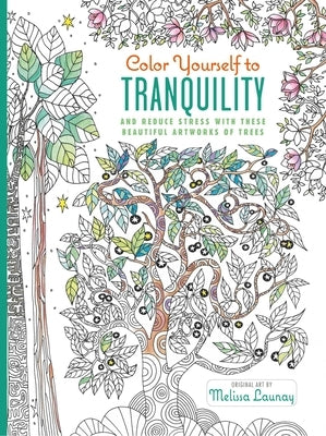 Color Yourself to Tranquility: And Reduce Stress with These Beautiful Artworks of Trees by Launay, Melissa