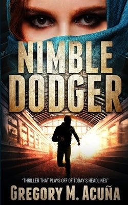 Nimble Dodger: Thriller That Plays Off Of Today's Headlines by Acu?a, Gregory M.