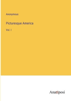 Picturesque America: Vol. I by Anonymous