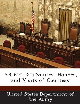 AR 600-25: Salutes, Honors, and Visits of Courtesy by United States Department of the Army