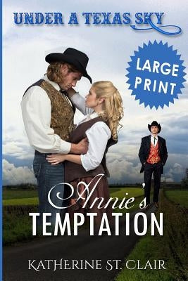 Under a Texas Sky - Annie's Temptation ***Large Print ***: An Historical Western Romance by Clair, Katherine St